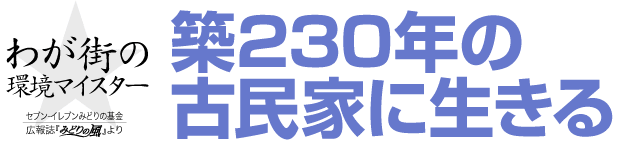 わが街の環境マイスター　築２３０年の古民家に生きる