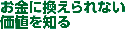 お金に換えられない価値を知る