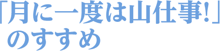 「月に一度は山仕事！」のすすめ