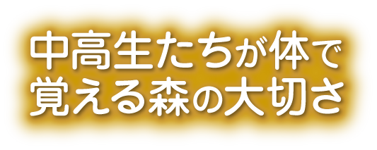 中高生たちが体で覚える森の大切さ