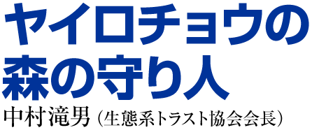 ヤイロチョウの森の守り人　中村滝男（生態系トラスト協会会長）