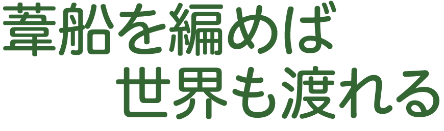 葦船を編めば世界も渡れる