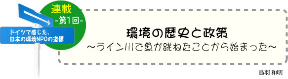 ドイツで感じた、日本の環境ＮＰＯの道標（みちしるべ）　連載-第1回-　環境の歴史と政策　〜ライン川で魚が跳ねたことから始まった〜