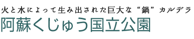 火と水によって生み出された巨大な“鍋”カルデラ　阿蘇くじゅう国立公園